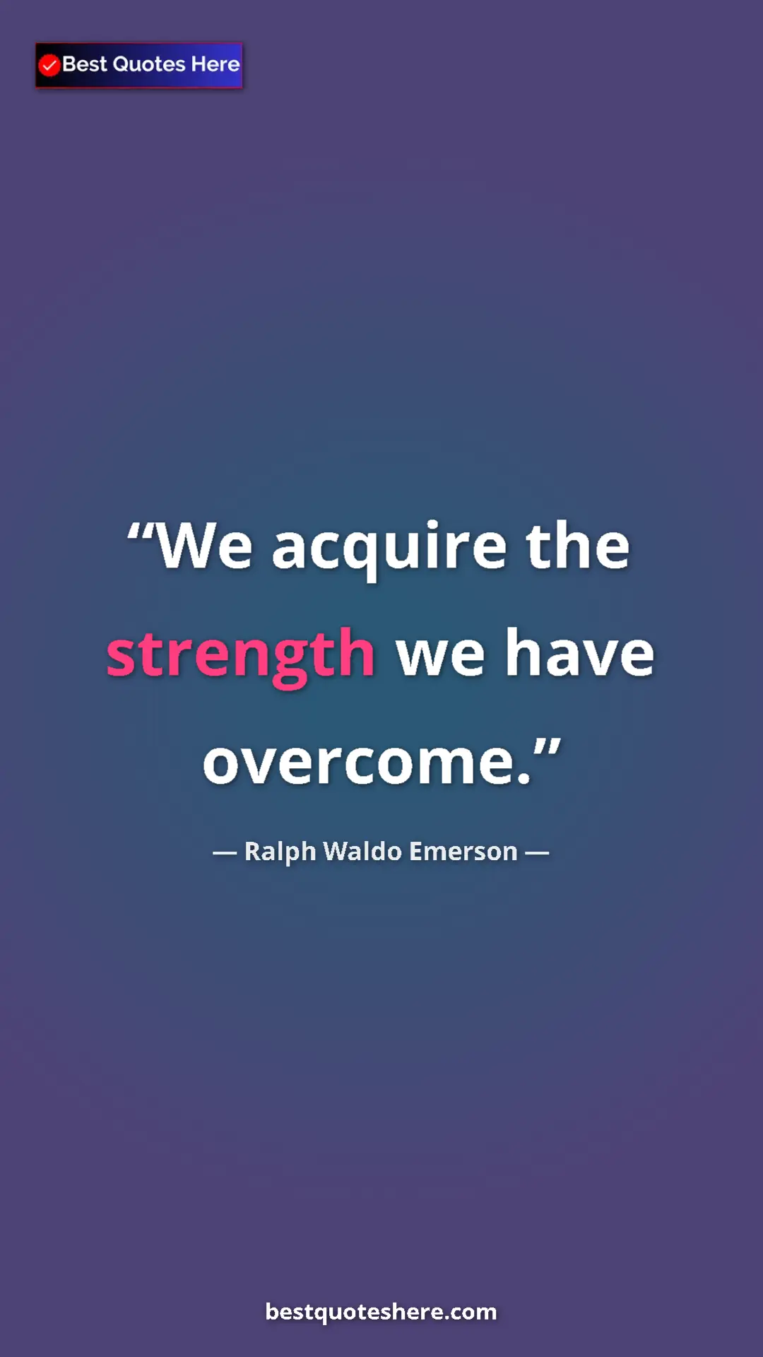 Ralph Waldo Emerson Quote Card: "We acquire the strength we have overcome." Pinterest quote poster by Ralph Waldo Emerson: "We acquire the strength we have overcome."