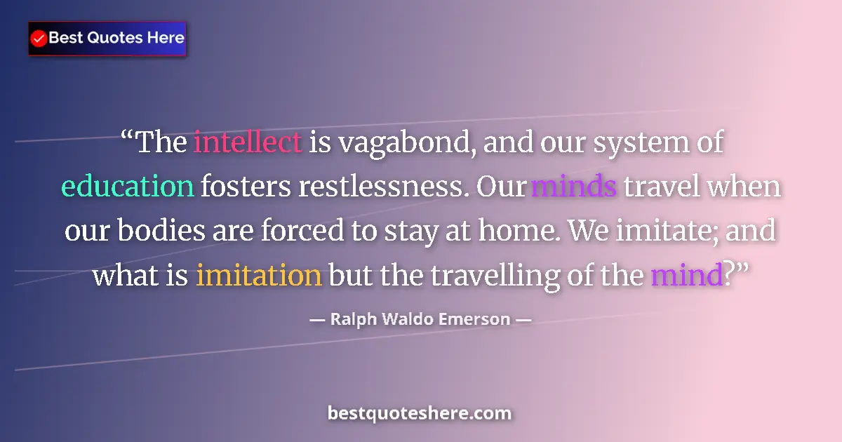 Quote by Ralph Waldo Emerson: The intellect is vagabond, and our system of educa