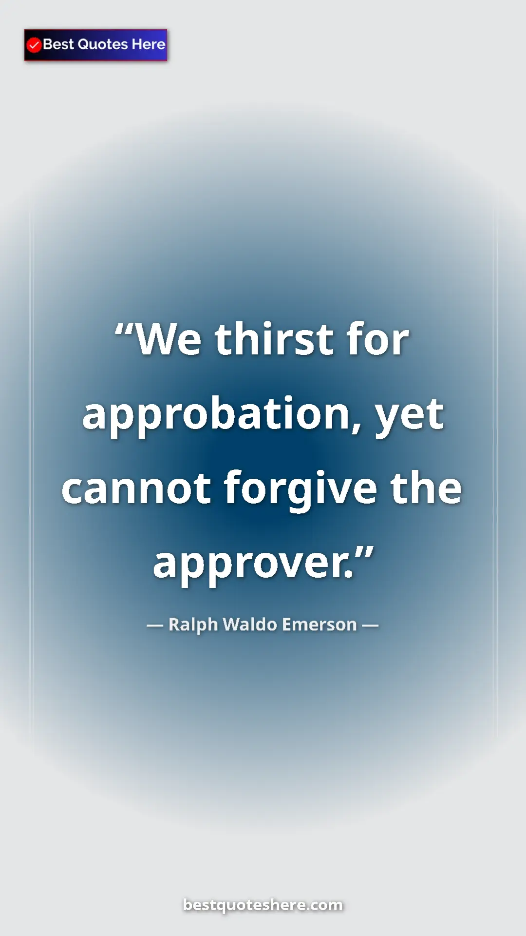 Ralph Waldo Emerson Quote Card: "We thirst for approbation, yet cannot forgive the approver." Pinterest quote poster by Ralph Waldo Emerson: "We thirst for approbation, yet cannot forgive the approver."
