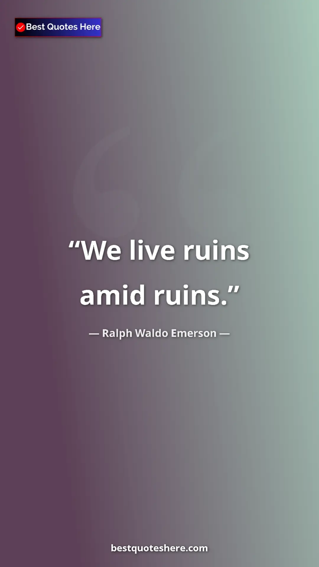 Pinterest quote poster by Ralph Waldo Emerson: "We live ruins amid ruins."