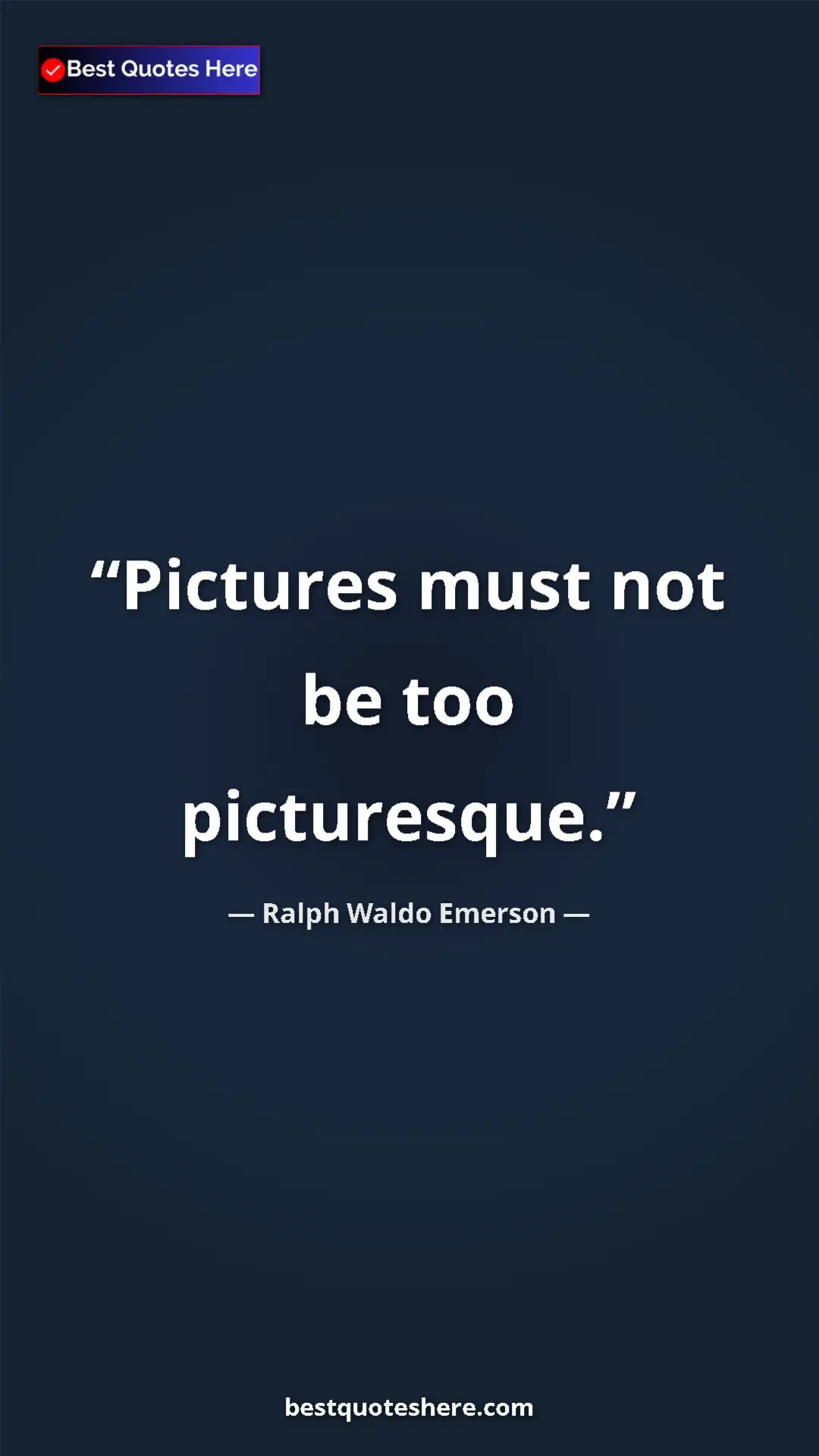 Ralph Waldo Emerson Quote Card: "Pictures must not be too picturesque." Pinterest quote poster by Ralph Waldo Emerson: "Pictures must not be too picturesque."