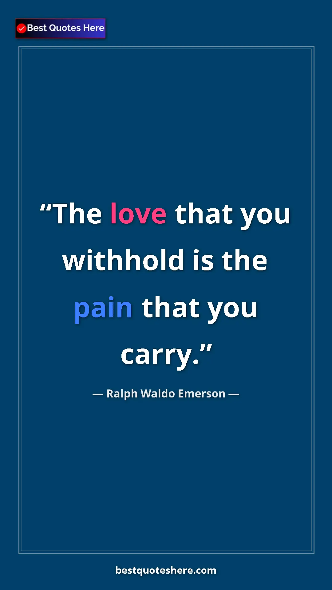 Ralph Waldo Emerson Quote Card: "The love that you withhold is the pain that you carry." Pinterest quote poster by Ralph Waldo Emerson: "The love that you withhold is the pain that you carry."