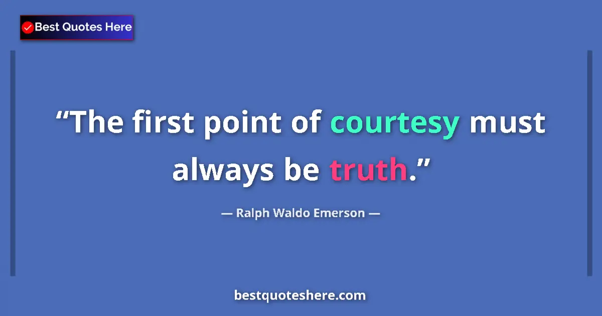 Quote by Ralph Waldo Emerson: The first point of courtesy must always be truth....