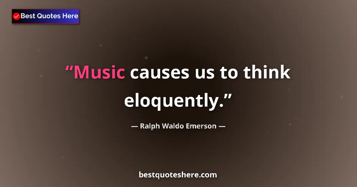 Quote by Ralph Waldo Emerson: Music causes us to think eloquently....