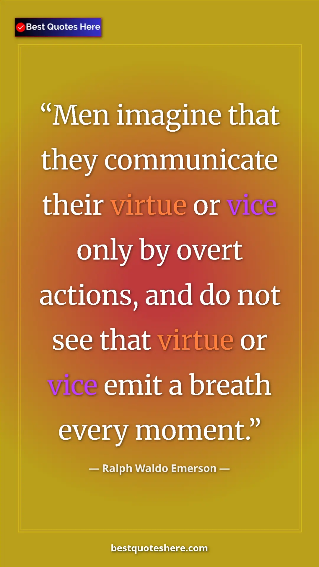 Ralph Waldo Emerson Quote Card: "Men imagine that they communicate their virtue or vice only " Pinterest quote poster by Ralph Waldo Emerson: "Men imagine that they communicate their virtue or vice only "