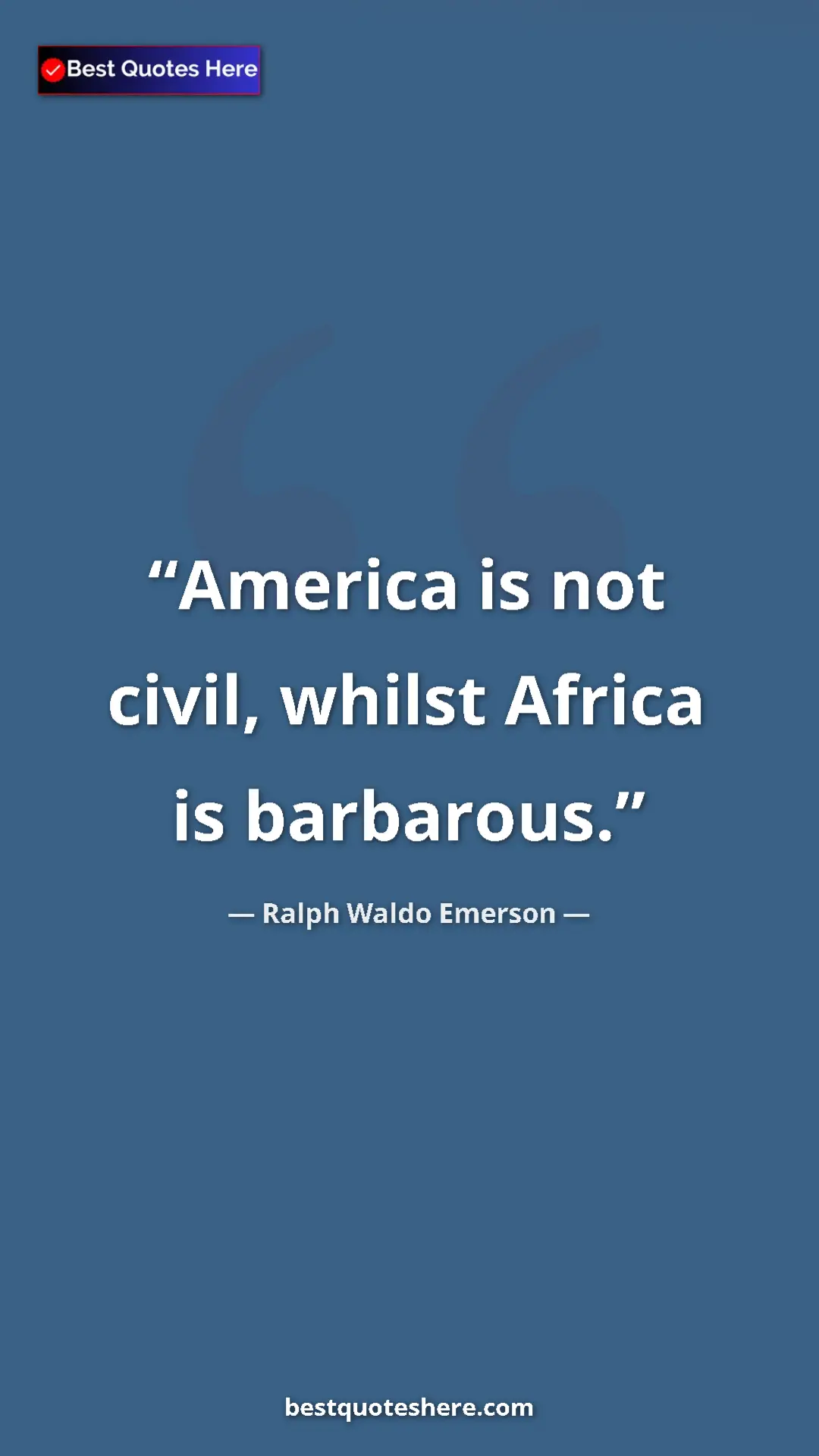 Ralph Waldo Emerson Quote Card: "America is not civil, whilst Africa is barbarous." Pinterest quote poster by Ralph Waldo Emerson: "America is not civil, whilst Africa is barbarous."
