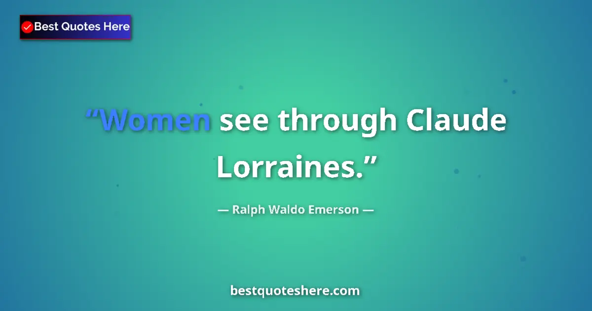 Quote by Ralph Waldo Emerson: Women see through Claude Lorraines.