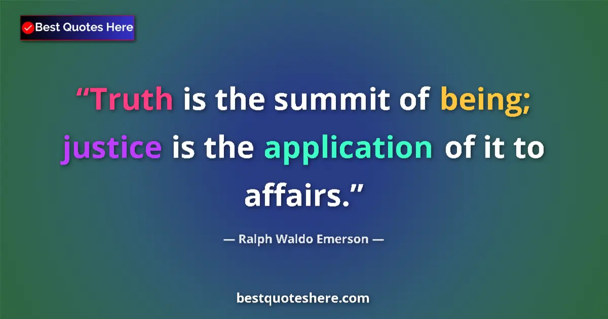 Quote by Ralph Waldo Emerson: Truth is the summit of being; justice is the application of it to affairs....