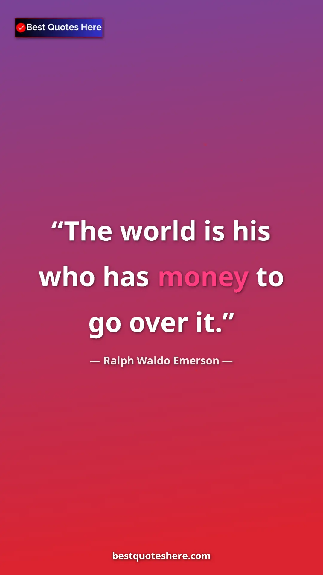 Ralph Waldo Emerson Quote Card: "The world is his who has money to go over it." Pinterest quote poster by Ralph Waldo Emerson: "The world is his who has money to go over it."