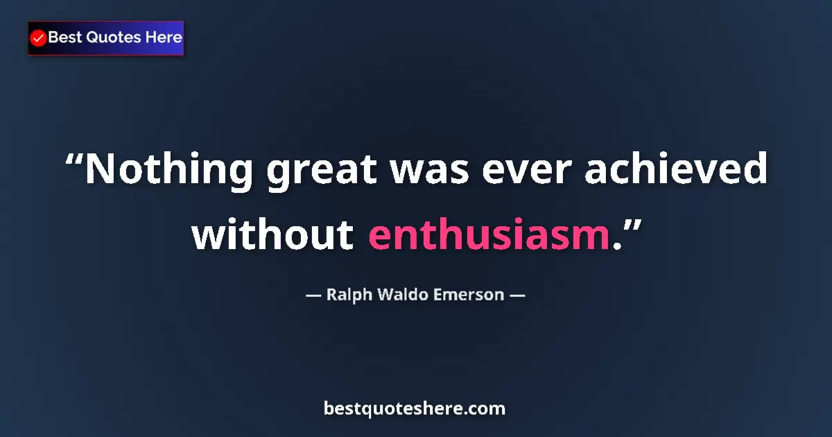 Image for the quote by Ralph Waldo Emerson: Nothing great was ever achieved without enthusiasm....