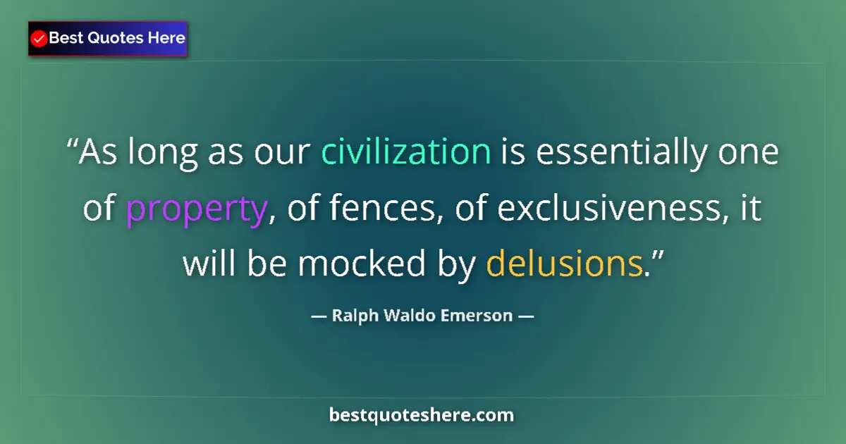 Quote by Ralph Waldo Emerson: As long as our civilization is essentially one of property, of fences, of exclusiveness, it will be ...