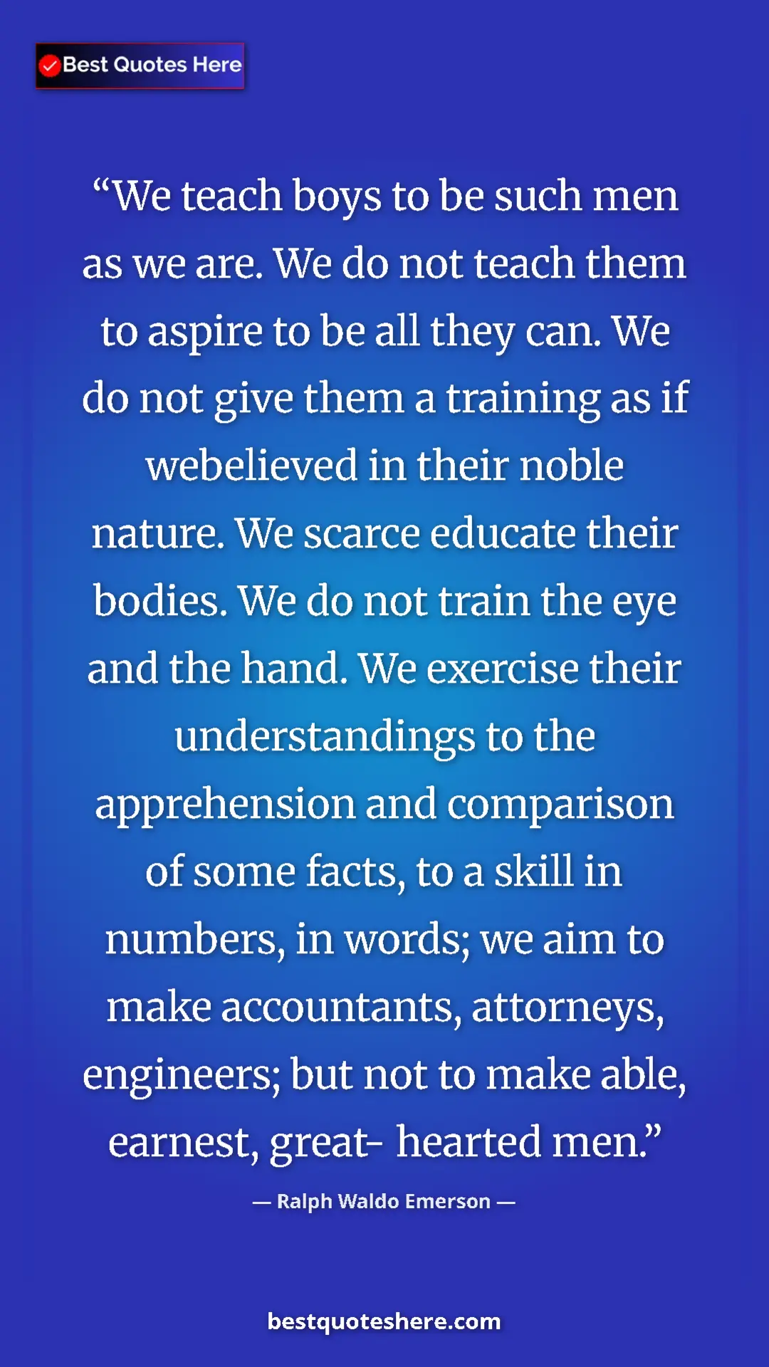 Pinterest quote poster by Ralph Waldo Emerson: "We teach boys to be such men as we are. We do not teach..."