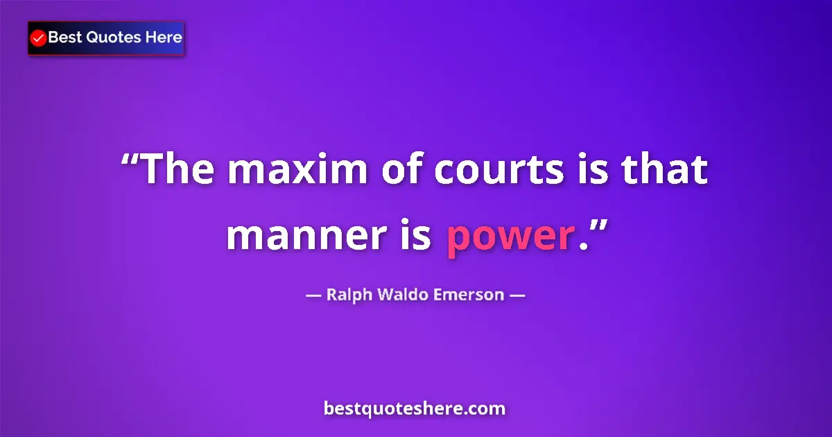 Quote by Ralph Waldo Emerson: The maxim of courts is that manner is power....