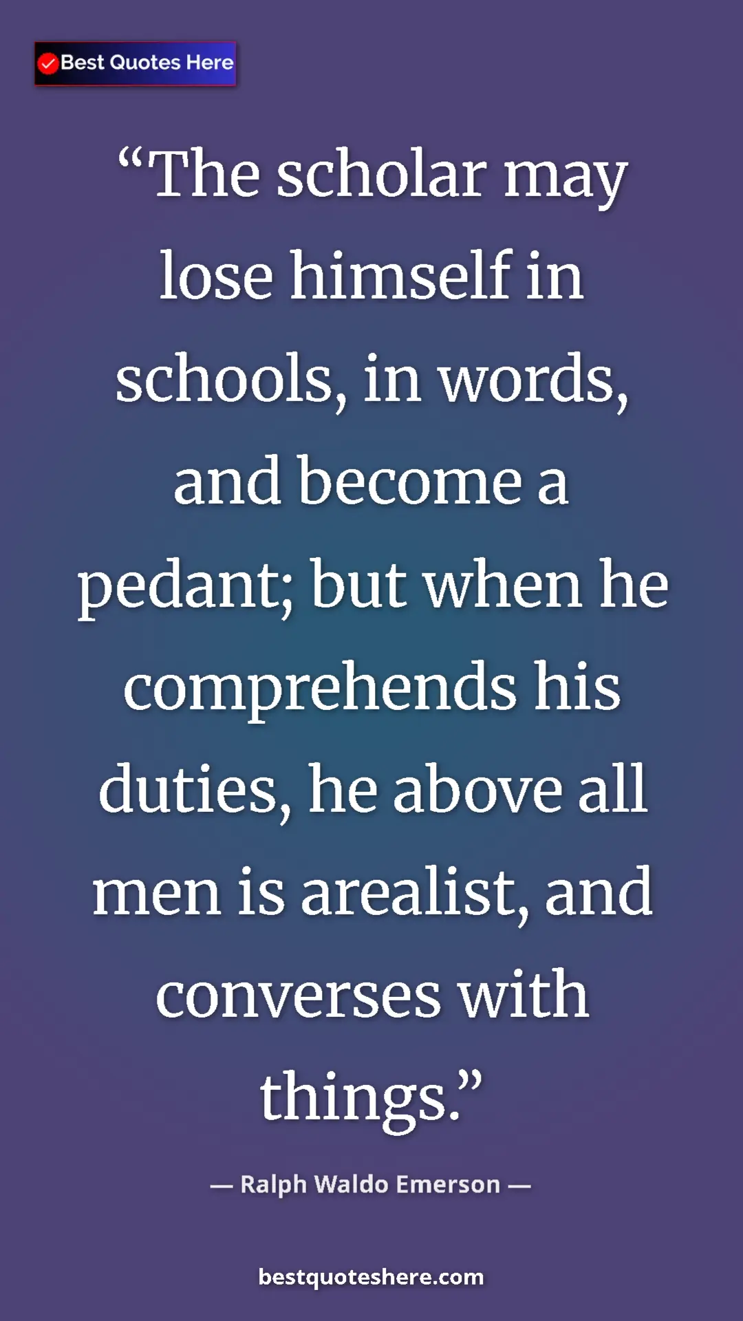Ralph Waldo Emerson Quote Card: "The scholar may lose himself in schools, in words, and becom" Pinterest quote poster by Ralph Waldo Emerson: "The scholar may lose himself in schools, in words, and becom"
