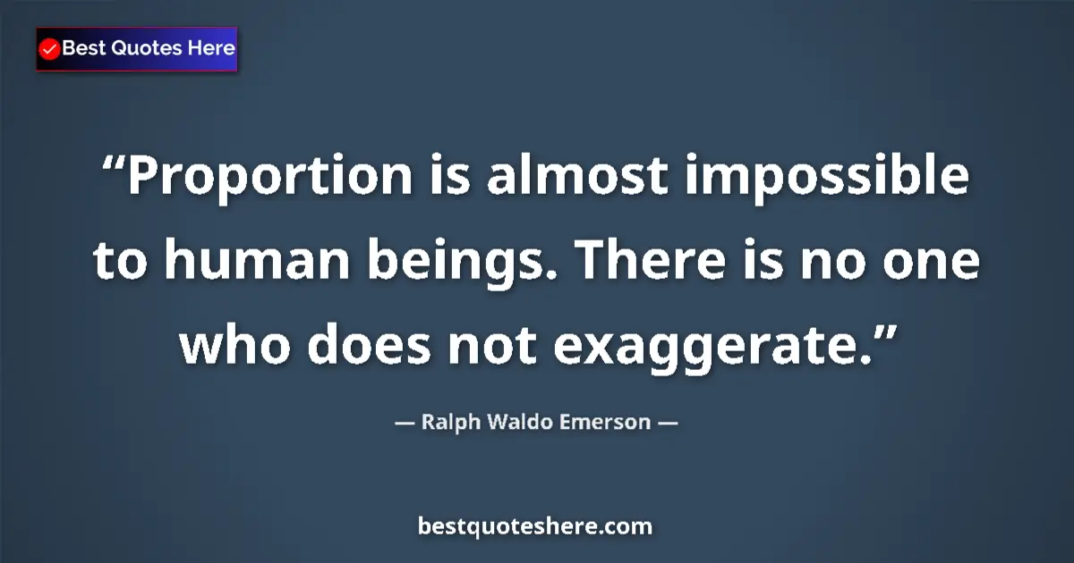 Quote by Ralph Waldo Emerson: Proportion is almost impossible to human beings. T