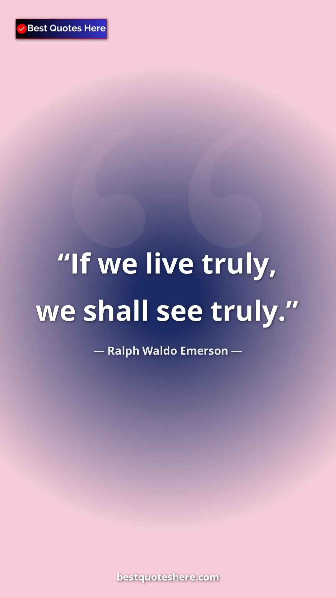 Ralph Waldo Emerson Quote Card: "If we live truly, we shall see truly." Pinterest quote poster by Ralph Waldo Emerson: "If we live truly, we shall see truly."