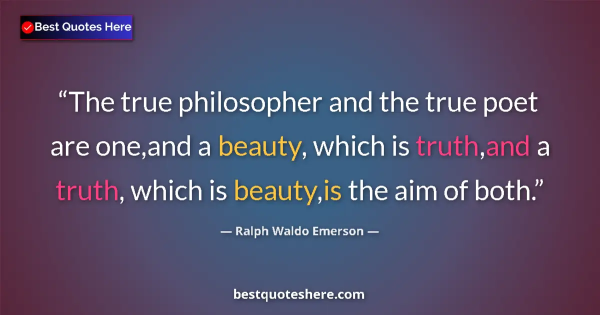 Quote by Ralph Waldo Emerson: The true philosopher and the true poet are one,and a beauty, which is truth,and a truth, which is be...