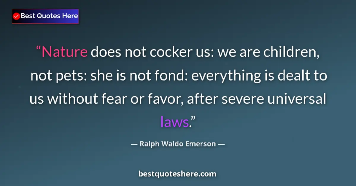 Quote by Ralph Waldo Emerson: Nature does not cocker us: we are children, not pets: she is not fond: everything is dealt to us wit...