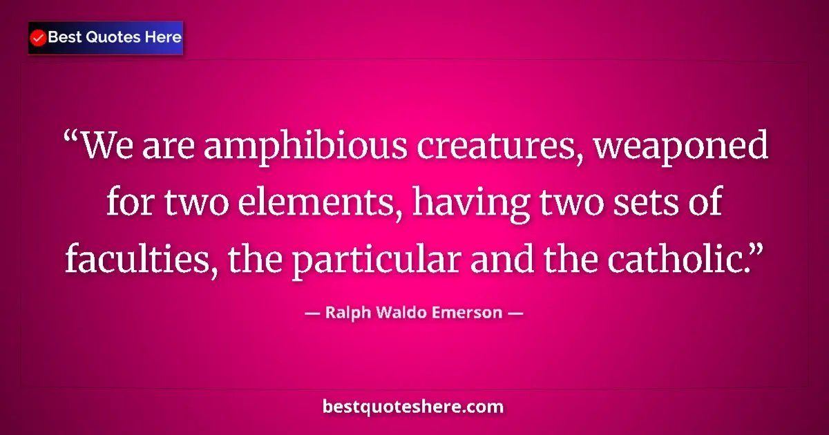 Quote by Ralph Waldo Emerson: We are amphibious creatures, weaponed for two elem