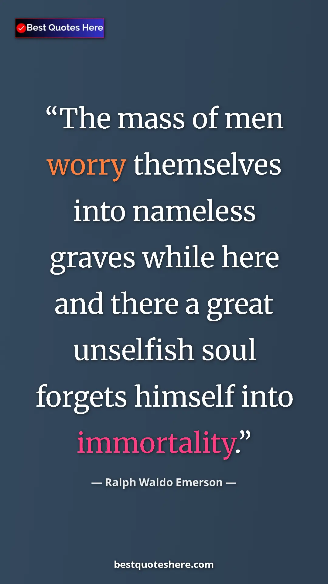 Ralph Waldo Emerson Quote Card: "The mass of men worry themselves into nameless graves while " Pinterest quote poster by Ralph Waldo Emerson: "The mass of men worry themselves into nameless graves while "