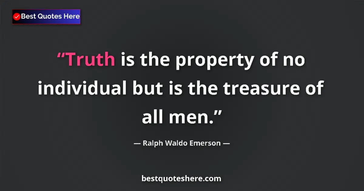 Quote by Ralph Waldo Emerson: Truth is the property of no individual but is the treasure of all men....