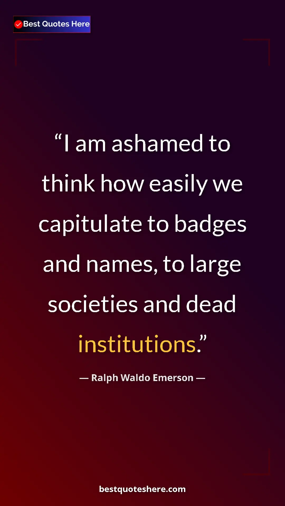 Ralph Waldo Emerson Quote Card: "I am ashamed to think how easily we capitulate to badges..." Pinterest quote poster by Ralph Waldo Emerson: "I am ashamed to think how easily we capitulate to badges..."