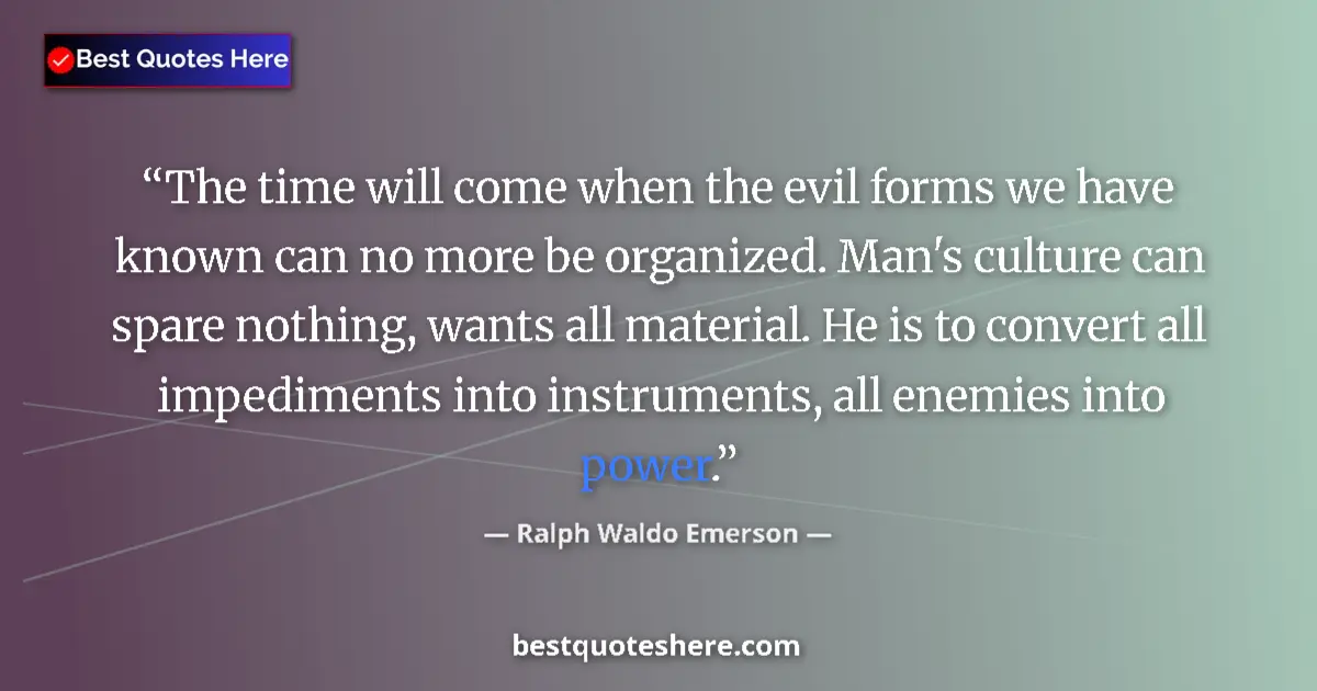 Quote by Ralph Waldo Emerson: The time will come when the evil forms we have kno