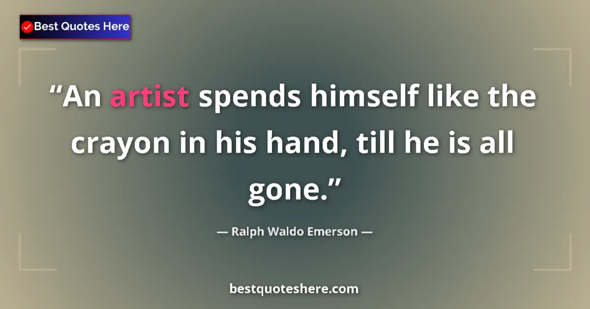 Quote by Ralph Waldo Emerson: An artist spends himself like the crayon in his hand, till he is all gone....