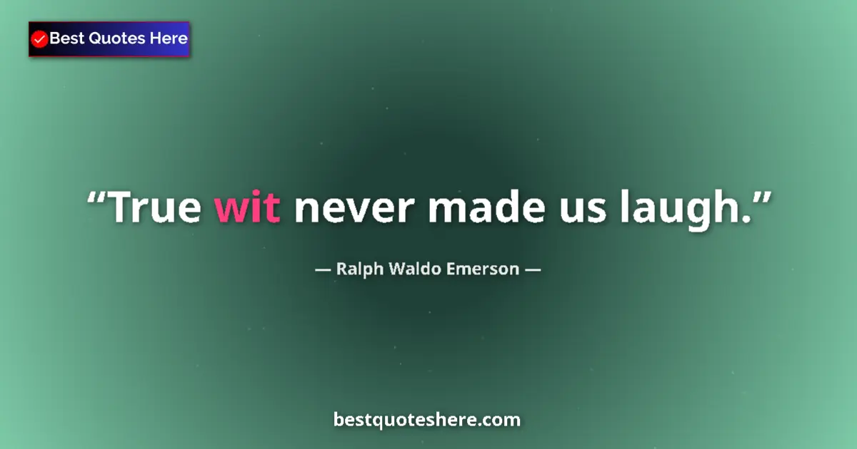 Image for the quote by Ralph Waldo Emerson: True wit never made us laugh....