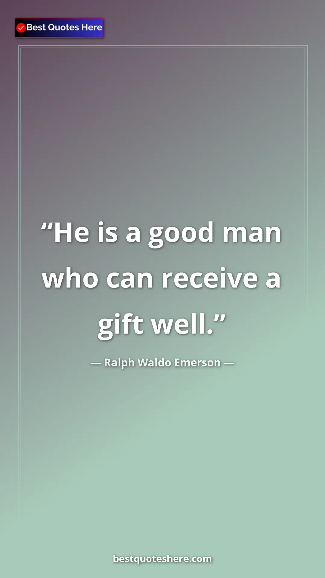 Ralph Waldo Emerson Quote Card: "He is a good man who can receive a gift well." Pinterest quote poster by Ralph Waldo Emerson: "He is a good man who can receive a gift well."