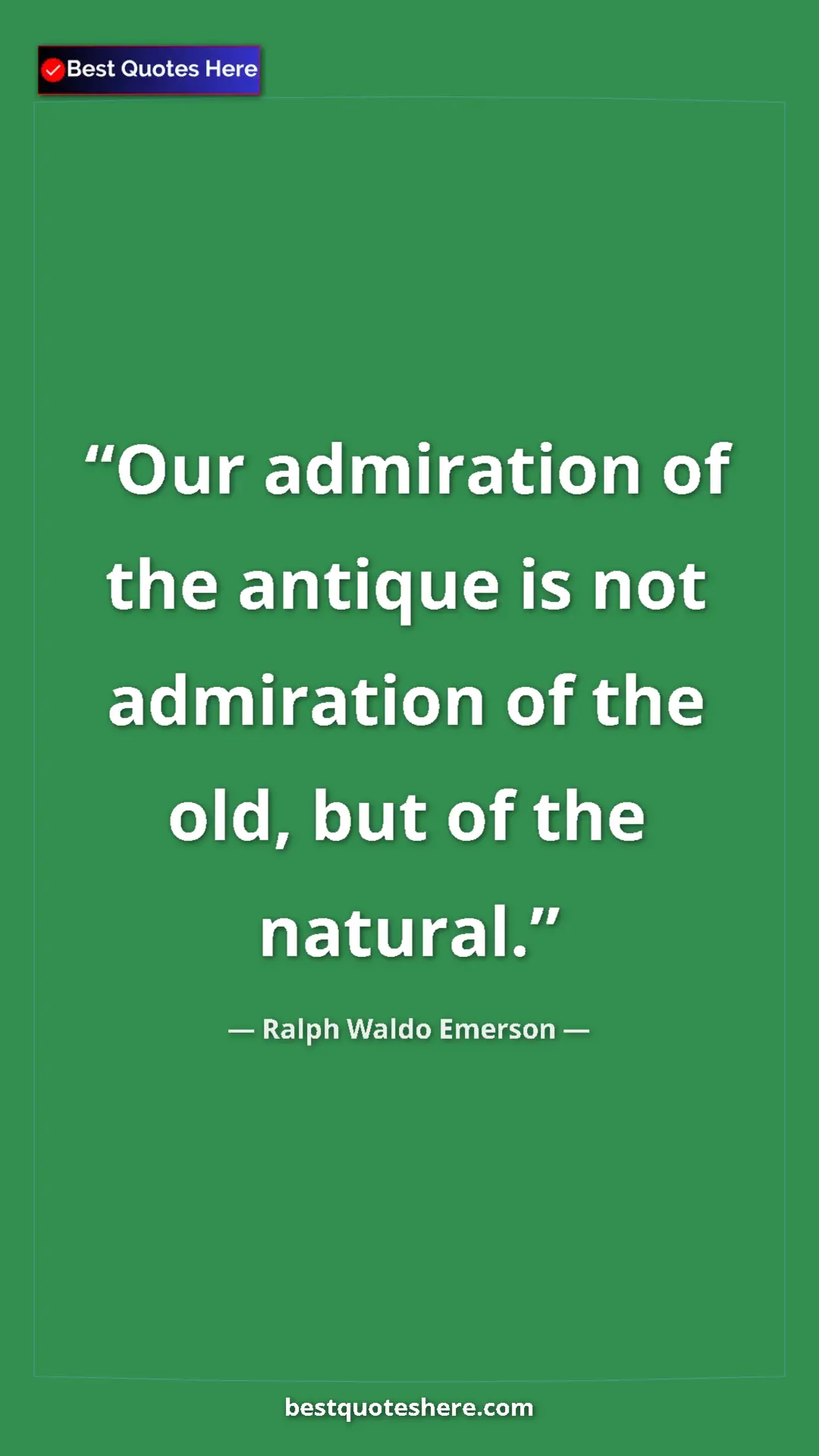 Ralph Waldo Emerson Quote Card: "Our admiration of the antique is not admiration of the old,..." Pinterest quote poster by Ralph Waldo Emerson: "Our admiration of the antique is not admiration of the old,..."