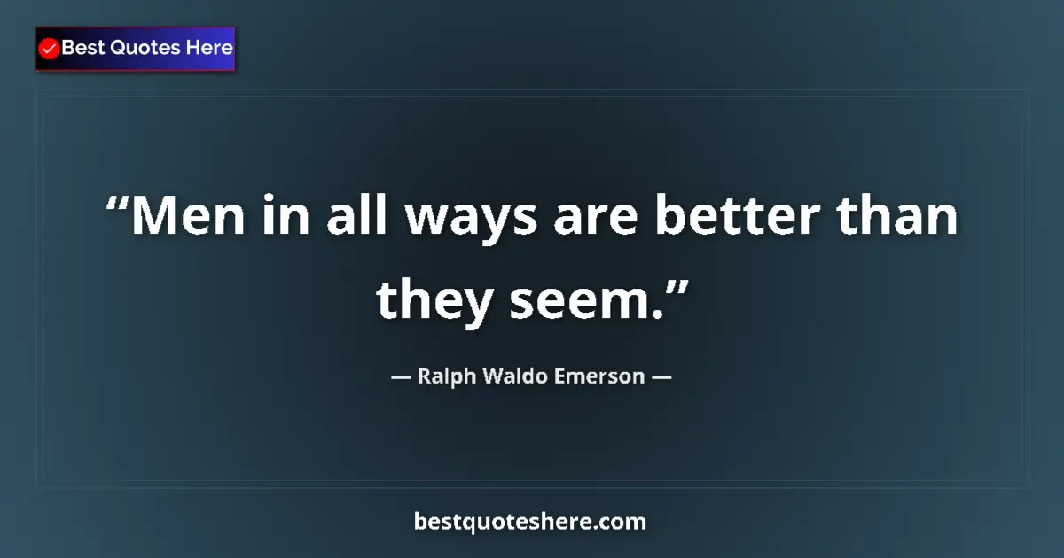 Quote by Ralph Waldo Emerson: Men in all ways are better than they seem....