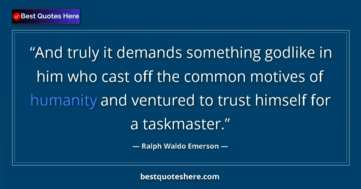 Quote by Ralph Waldo Emerson: And truly it demands something godlike in him who
