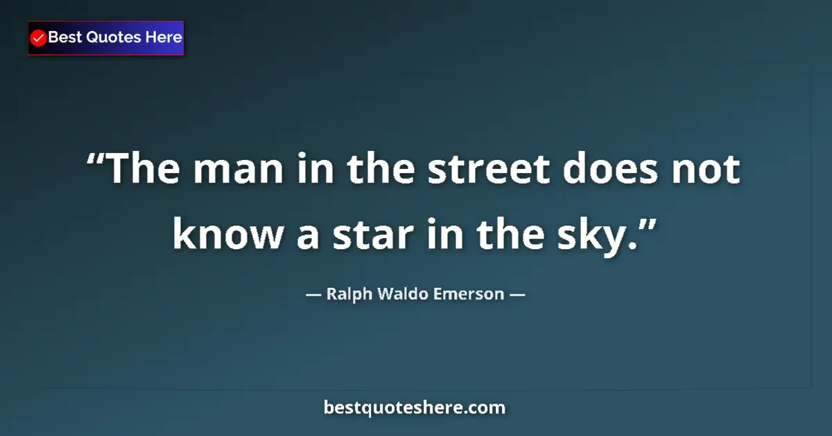 Image for the quote by Ralph Waldo Emerson: The man in the street does not know a star in the sky....