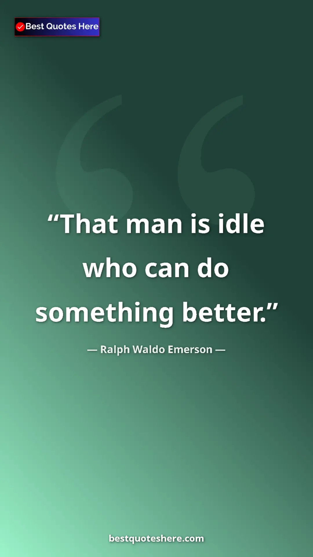 Pinterest quote poster by Ralph Waldo Emerson: "That man is idle who can do something better."