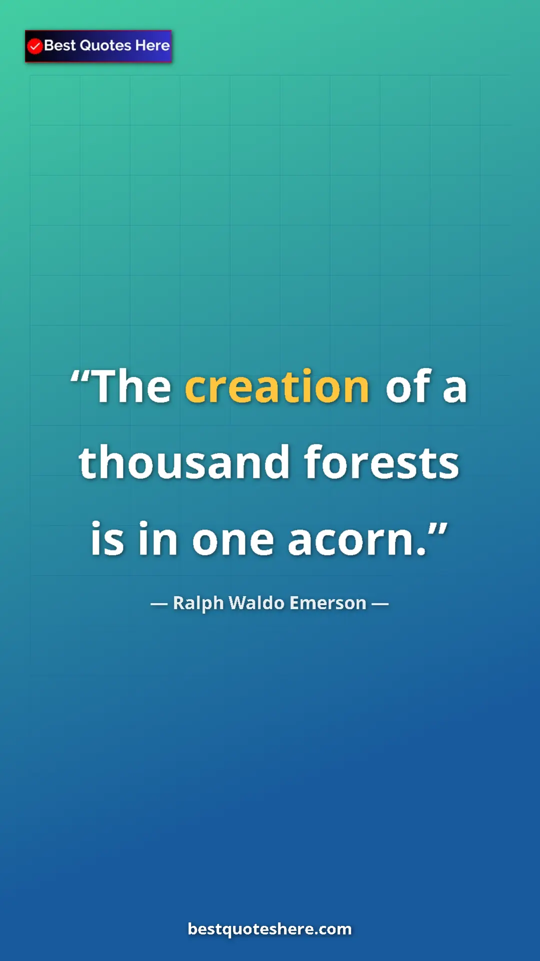Ralph Waldo Emerson Quote Card: "The creation of a thousand forests is in one acorn." Pinterest quote poster by Ralph Waldo Emerson: "The creation of a thousand forests is in one acorn."