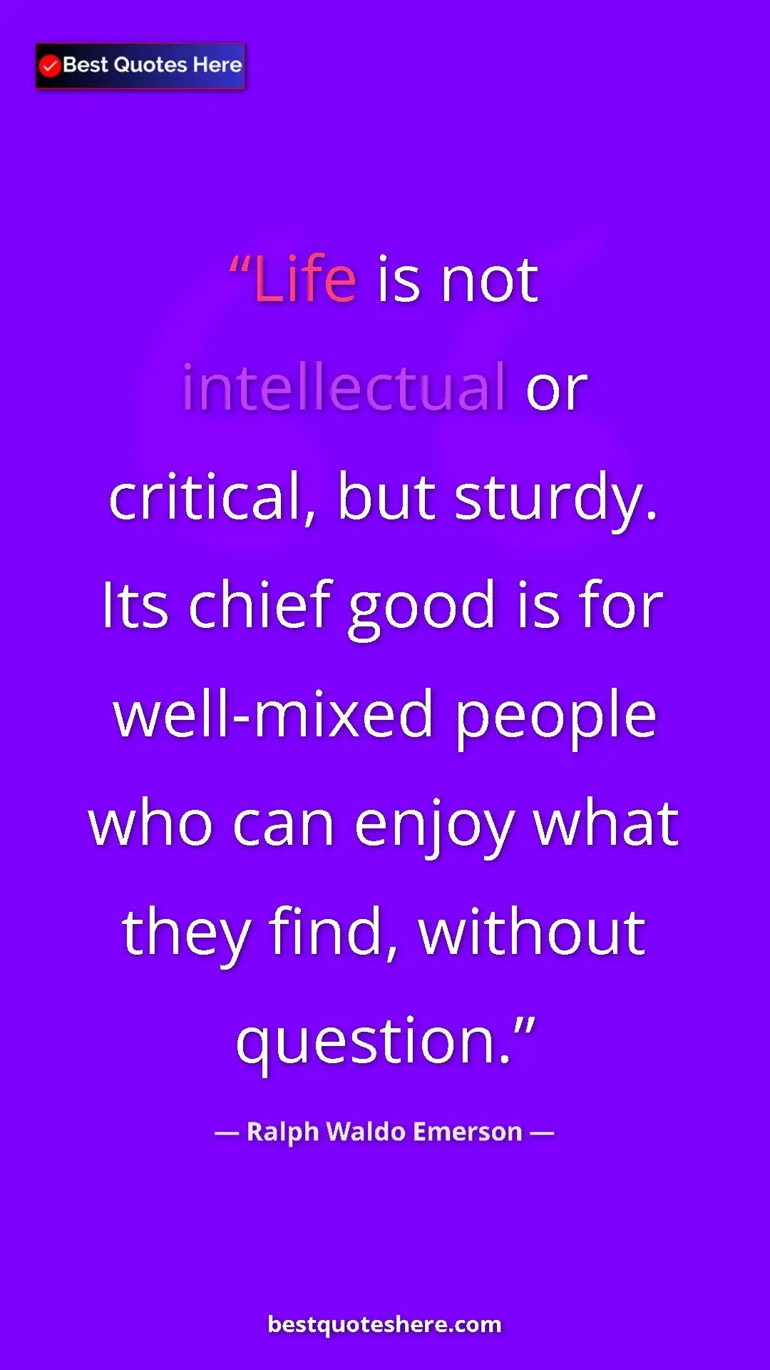 Ralph Waldo Emerson Quote Card: "Life is not intellectual or critical, but sturdy. Its chief..." Pinterest quote poster by Ralph Waldo Emerson: "Life is not intellectual or critical, but sturdy. Its chief..."