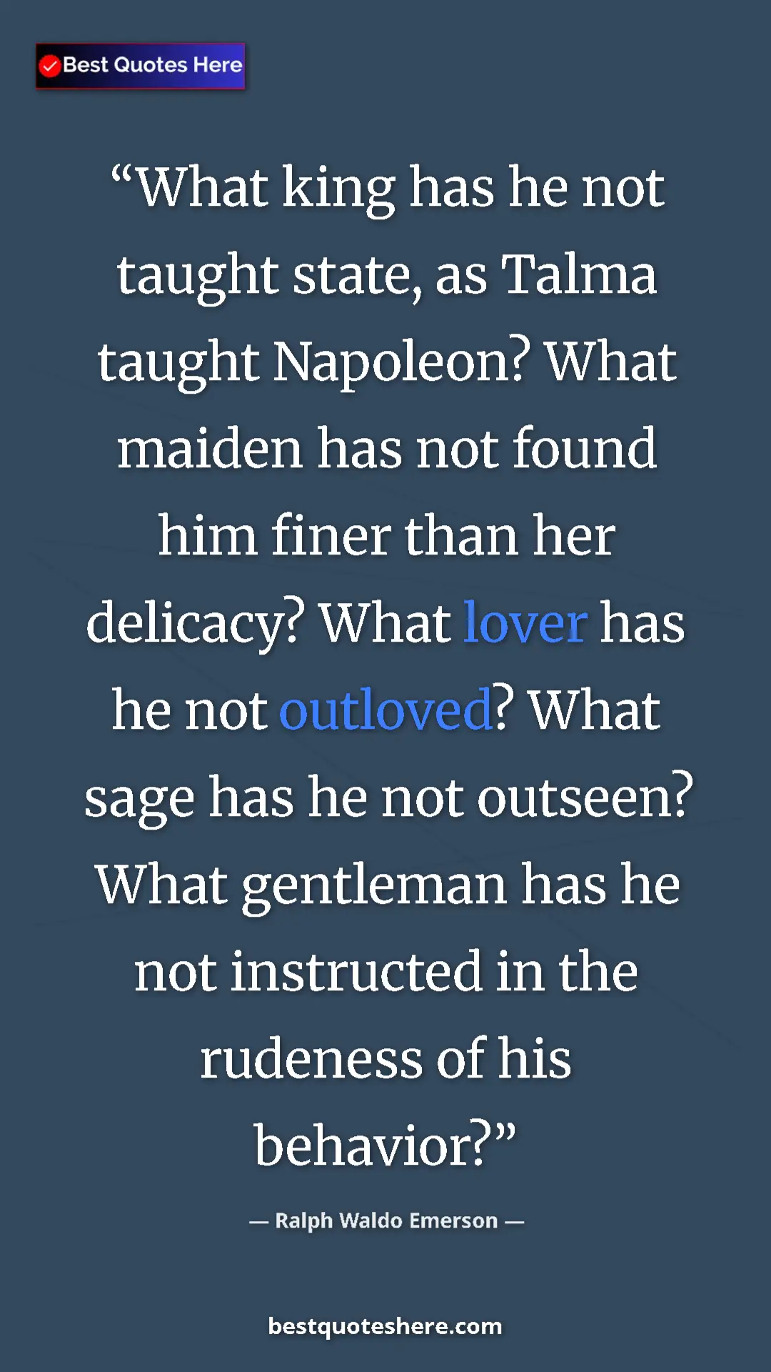 Pinterest quote poster by Ralph Waldo Emerson: "What king has he not taught state, as Talma taught Napoleon?"