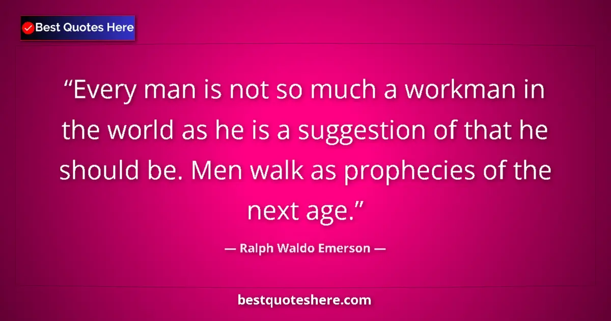 Quote by Ralph Waldo Emerson: Every man is not so much a workman in the world as