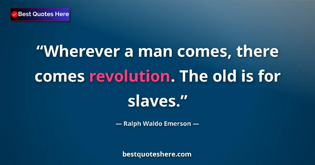 Quote by Ralph Waldo Emerson: Wherever a man comes, there comes revolution. The old is for slaves....