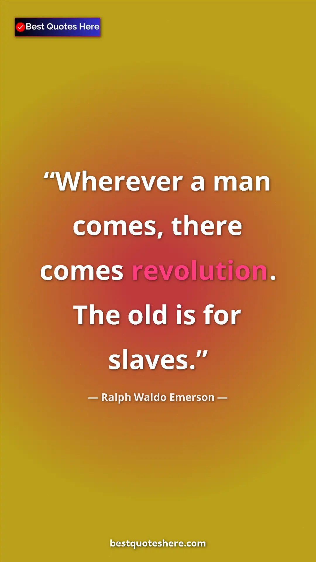 Pinterest quote poster by Ralph Waldo Emerson: "Wherever a man comes, there comes revolution. The old is..."