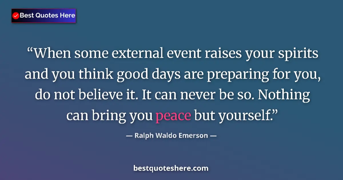 Quote by Ralph Waldo Emerson: When some external event raises your spirits and you think good days are preparing for you, do not b...