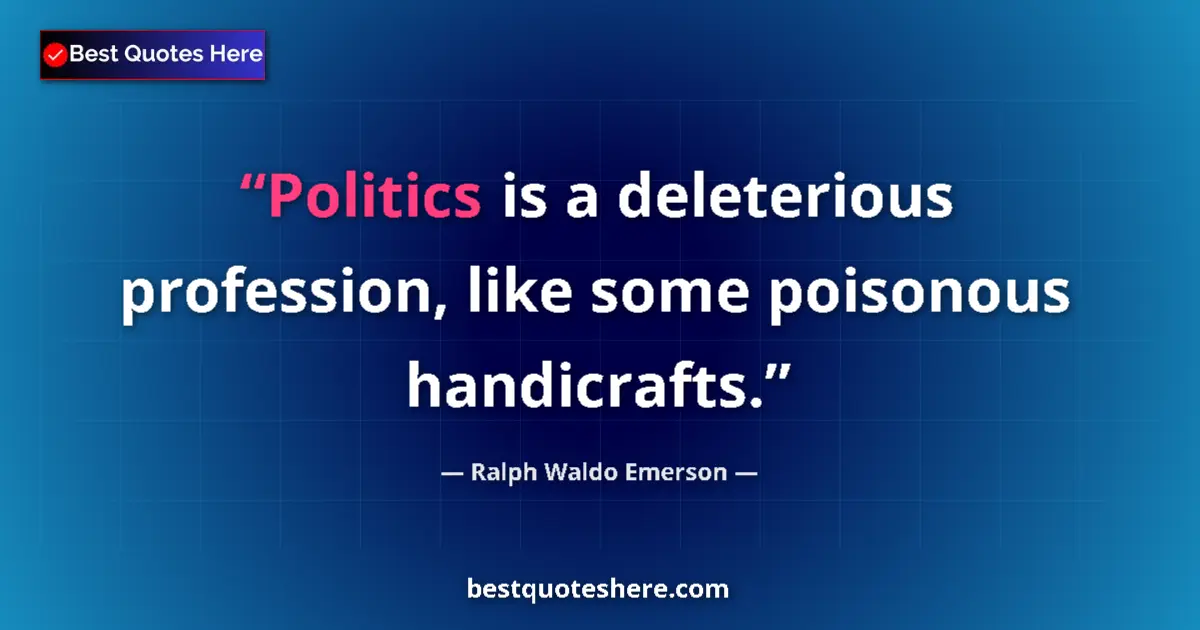 Quote by Ralph Waldo Emerson: Politics is a deleterious profession, like some po