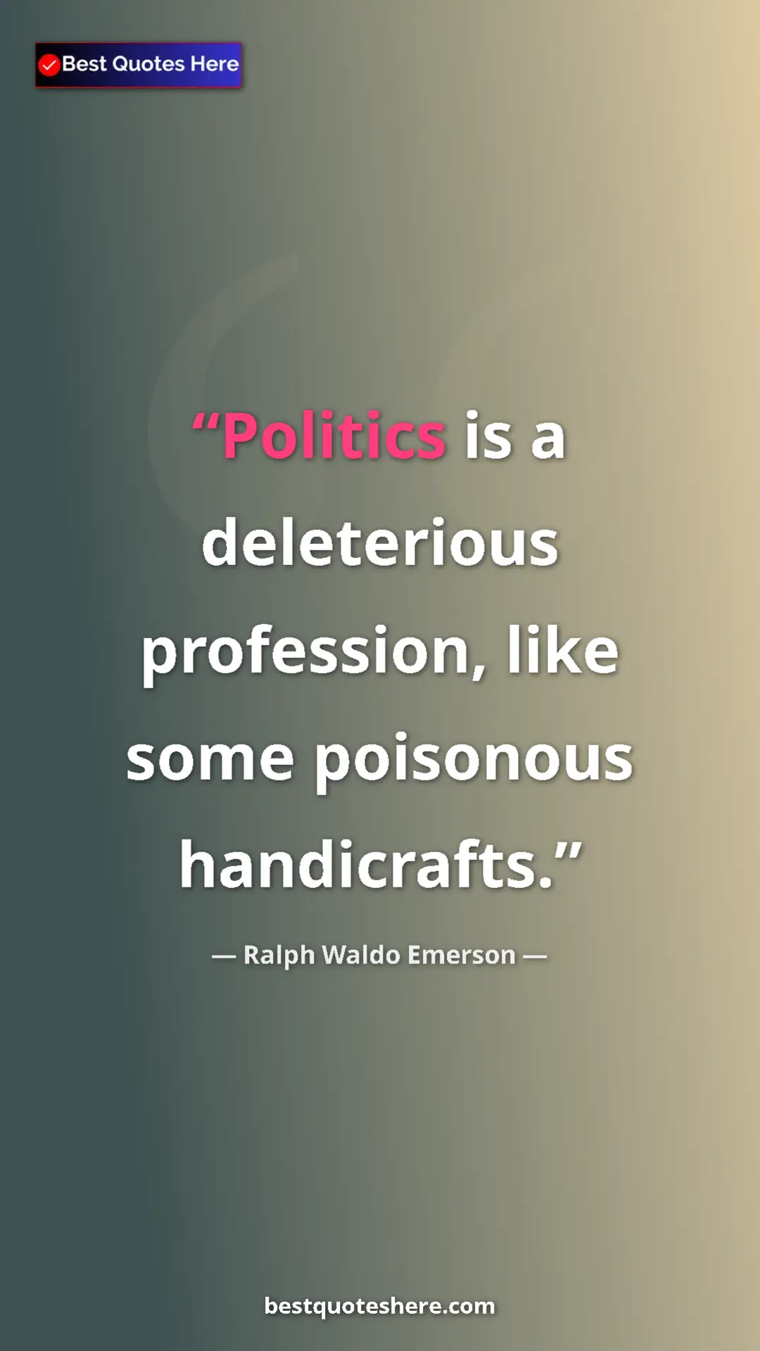 Pinterest quote poster by Ralph Waldo Emerson: "Politics is a deleterious profession, like some poisonous..."