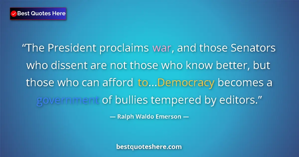 Quote by Ralph Waldo Emerson: The President proclaims war, and those Senators who dissent are not those who know better, but those...