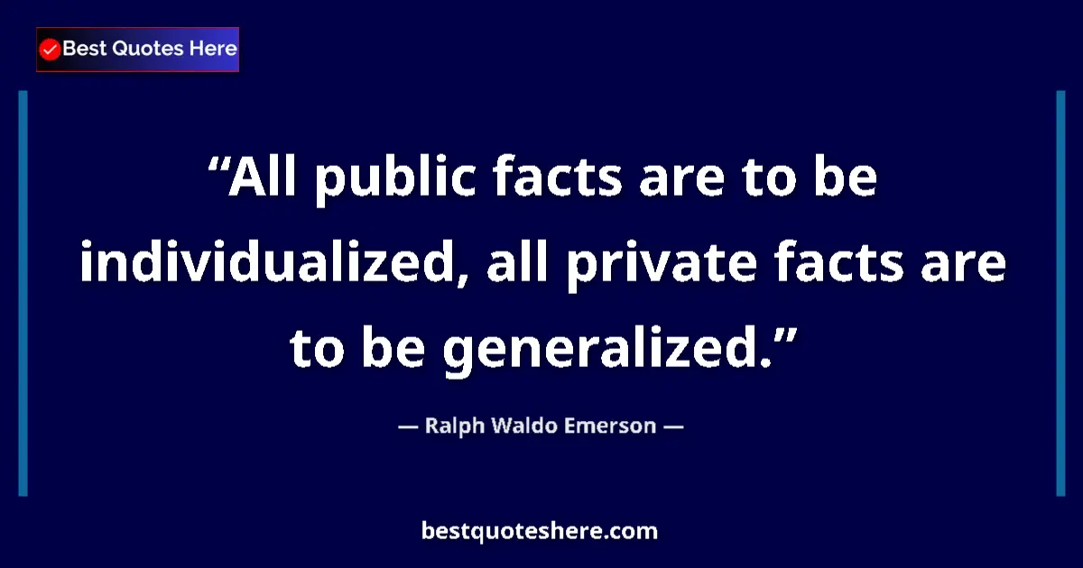 Ralph Waldo Emerson Quote: "All public facts are to be individualized, all private..." Ralph Waldo Emerson quote: "All public facts are to be individualized, all private..."