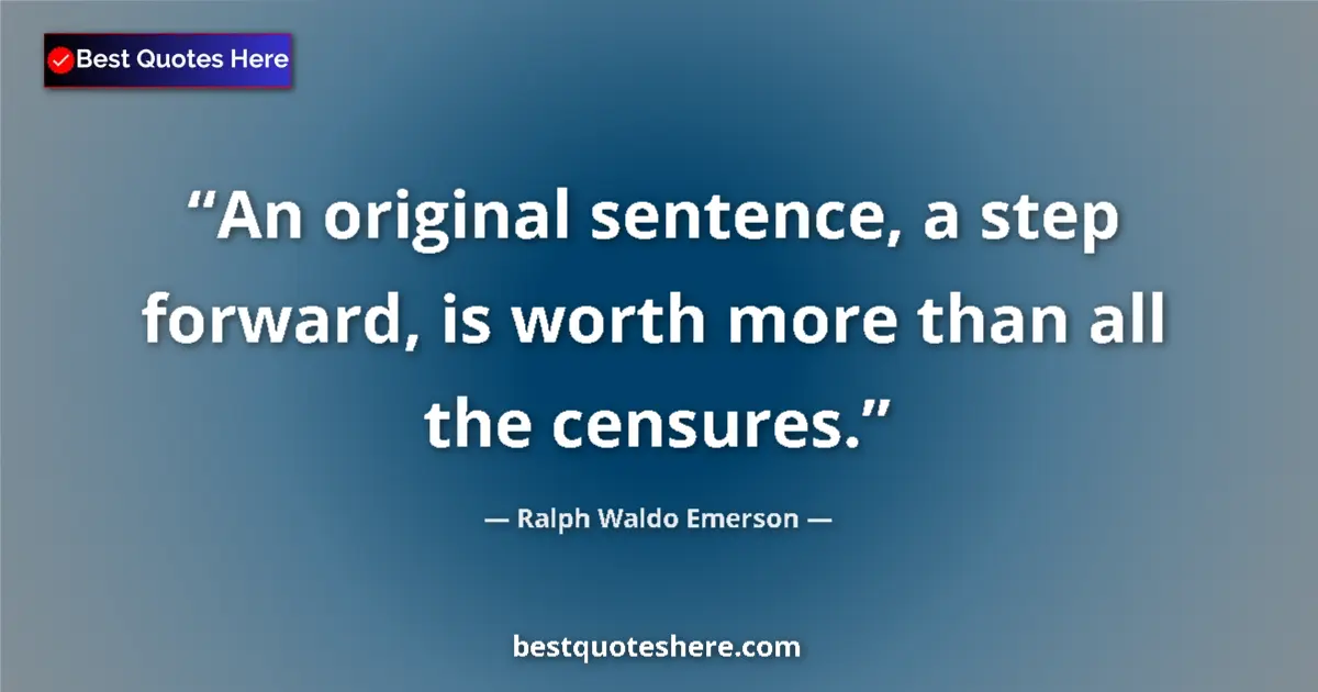 Quote by Ralph Waldo Emerson: An original sentence, a step forward, is worth more than all the censures....