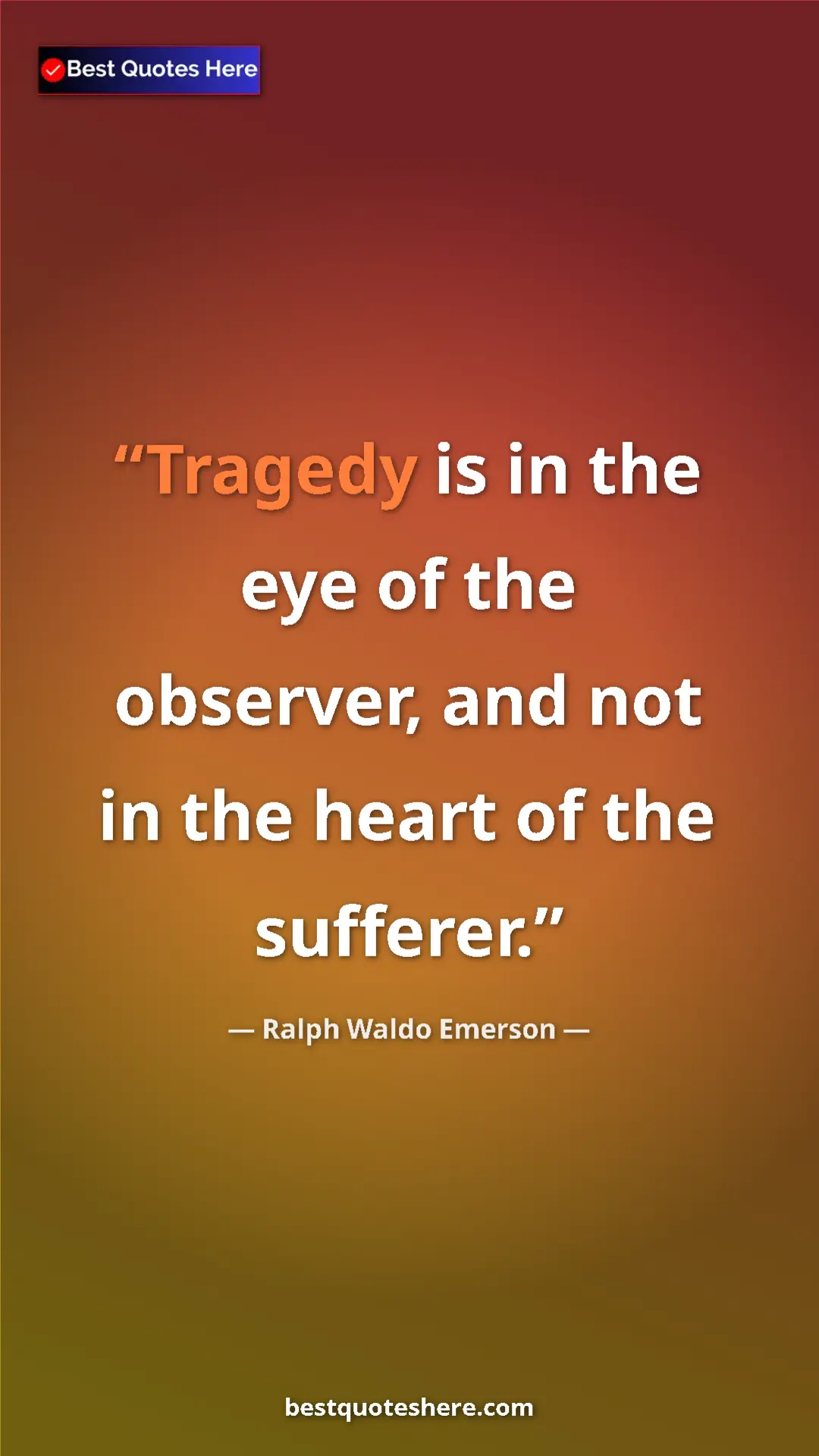 Pinterest quote poster by Ralph Waldo Emerson: "Tragedy is in the eye of the observer, and not in the heart "