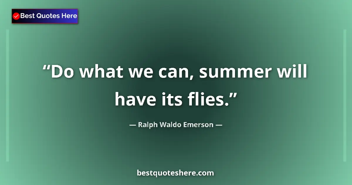 Quote by Ralph Waldo Emerson: Do what we can, summer will have its flies.