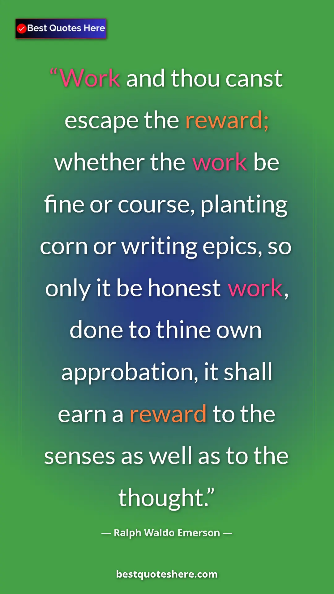 Ralph Waldo Emerson Quote Card: "Work and thou canst escape the reward; whether the work be..." Pinterest quote poster by Ralph Waldo Emerson: "Work and thou canst escape the reward; whether the work be..."